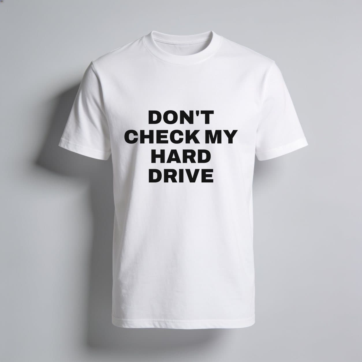 Don't Check My Hard Drive White T-shirt, front print