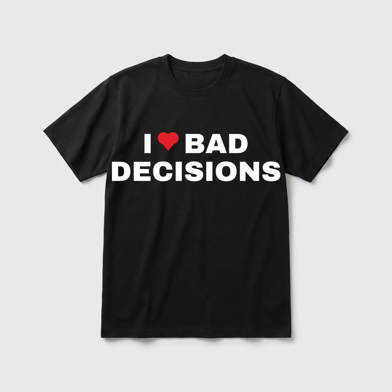 I Love Bad Decisions black T-shirt, front print